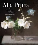 Alla Prima: A Contemporary Guide to Traditional Direct Painting (Gury Al)(Pevná vazba)