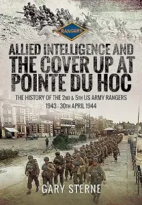 Allied Intelligence and the Cover Up at Pointe Du Hoc: The History of the 2nd & 5th US Army Rangers, 1943 - 30th April 1944 (Sterne Gary)(Pevná vazba)