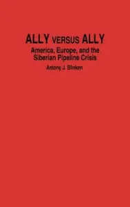 Ally Versus Ally: America, Europe, and the Siberian Pipeline Crisis (Blinken Antony J.)(Pevná vazba)