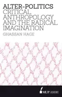 Alter-Politics: Critical Anthropology and the Radical Imagination (Hage Ghassan)(Paperback)