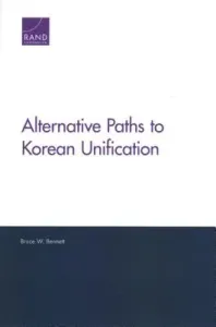 Alternative Paths to Korean Unification (Bennett Bruce W.)(Paperback)