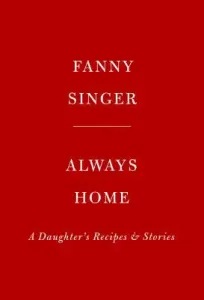 Always Home: A Daughter's Recipes & Stories: Foreword by Alice Waters (Singer Fanny)(Pevná vazba)
