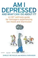 Am I Depressed And What Can I Do About It? - A CBT self-help guide for teenagers experiencing low mood and depression (Reynolds Shirley)(Paperback / softback)