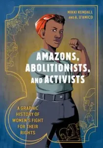 Amazons, Abolitionists, and Activists: A Graphic History of Women's Fight for Their Rights (Kendall Mikki)(Paperback)