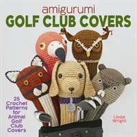 Amigurumi Golf Club Covers: 25 Crochet Patterns for Animal Golf Club Covers (Wright Linda)(Paperback)