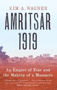 Amritsar 1919: An Empire of Fear and the Making of a Massacre (Wagner Kim)(Paperback)