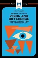 An Analysis of Griselda Pollock's Vision and Difference: Feminism, Femininity and the Histories of Art (Jakubowicz Karina)(Paperback)