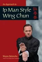 An Approach to Ip Man Style Wing Chun (Belonoha Wayne)(Paperback)