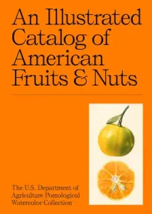 An Illustrated Catalog of American Fruits & Nuts: The U.S. Department of Agriculture Pomological Watercolor Collection (Gollner Adam Leith)(Pevná vazba)