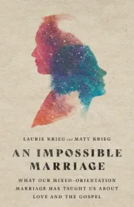 An Impossible Marriage: What Our Mixed-Orientation Marriage Has Taught Us about Love and the Gospel (Krieg Laurie)(Paperback)