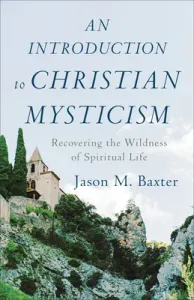 An Introduction to Christian Mysticism: Recovering the Wildness of Spiritual Life (Baxter Jason M.)(Paperback)