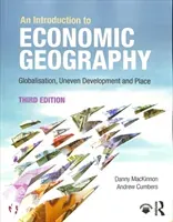 An Introduction to Economic Geography: Globalisation, Uneven Development and Place (MacKinnon Danny)(Paperback)