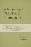 An Introduction to Practical Theology: History, Theory, and the Communication of the Gospel in the Present (Grethlein Christian)(Paperback)