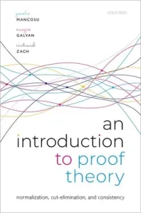 An Introduction to Proof Theory: Normalization, Cut-Elimination, and Consistency Proofs (Mancosu Paolo)(Paperback)