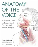 Anatomy of the Voice: An Illustrated Guide for Singers, Vocal Coaches, and Speech Therapists (Dimon Theodore)(Paperback)