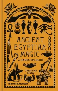 Ancient Egyptian Magic: A Hands-On Guide (Riggs Christina)(Pevná vazba)