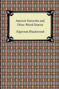 Ancient Sorceries and Other Weird Stories (Blackwood Algernon)(Paperback)