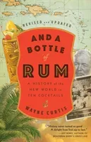 And a Bottle of Rum, Revised and Updated: A History of the New World in Ten Cocktails (Curtis Wayne)(Paperback)