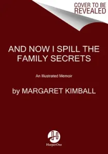 And Now I Spill the Family Secrets: An Illustrated Memoir (Kimball Margaret)(Paperback)