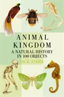 Animal Kingdom: A Natural History in 100 Objects (Ashby Jack)(Paperback)