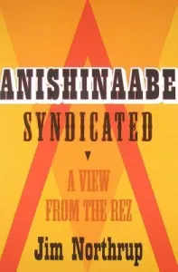 Anishinaabe Syndicated: A View from the Rez (Northrup Jim)(Paperback)