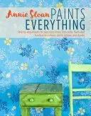 Annie Sloan Paints Everything: Step-By-Step Projects for Your Entire Home, from Walls, Floors, and Furniture, to Curtains, Blinds, Pillows, and Shade (Sloan Annie)(Paperback)
