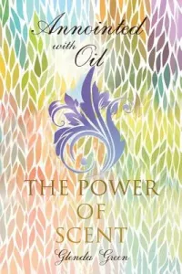 Anointed with Oil, the Power of Scent (Green Glenda)(Paperback)