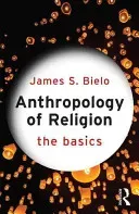 Anthropology of Religion: The Basics (Bielo James)(Paperback)