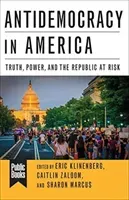 Antidemocracy in America: Truth, Power, and the Republic at Risk (Klinenberg Eric)(Paperback)
