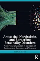 Antisocial, Narcissistic, and Borderline Personality Disorders: A New Conceptualization of Development, Reinforcement, Expression, and Treatment (Fox Daniel J.)(Paperback)