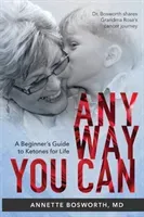 Anyway You Can: Doctor Bosworth Shares Her Mom's Cancer Journey: A BEGINNER'S GUIDE TO KETONES FOR LIFE (Bosworth Annette)(Paperback)