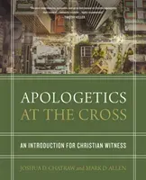 Apologetics at the Cross: An Introduction for Christian Witness (Chatraw Josh)(Pevná vazba)