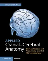 Applied Cranial-Cerebral Anatomy: Brain Architecture and Anatomically Oriented Microneurosurgery (Ribas Guilherme C.)(Pevná vazba)