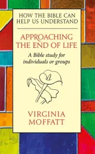 Approaching the End of Life: How the Bible can Help us Understand (Moffatt Virginia)(Paperback)