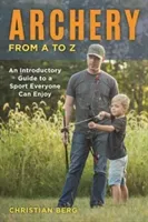 Archery from A to Z: An Introductory Guide to a Sport Everyone Can Enjoy (Berg Christian)(Paperback)