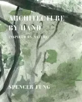 Architecture by Hand: Inspired by Nature (Fung Spencer)(Pevná vazba)