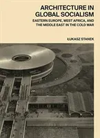 Architecture in Global Socialism: Eastern Europe, West Africa, and the Middle East in the Cold War (Stanek Lukasz)(Pevná vazba)