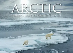 Arctic: Life Inside the Arctic Circle (Martin Claudia)(Pevná vazba)
