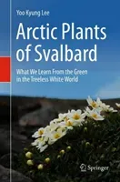 Arctic Plants of Svalbard: What We Learn from the Green in the Treeless White World (Lee Yoo Kyung)(Pevná vazba)