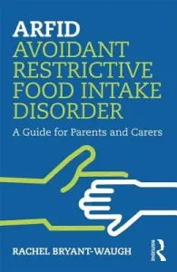 Arfid Avoidant Restrictive Food Intake Disorder: A Guide for Parents and Carers (Bryant-Waugh Rachel)(Paperback)