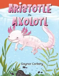 Aristotle the Axolotl (Corkery Gaynor)(Paperback)
