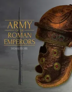 Army of the Roman Emperors - Archaeology and History (Fischer Thomas)(Pevná vazba)