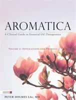 Aromatica Volume 2: A Clinical Guide to Essential Oil Therapeutics. Applications and Profiles (Holmes Peter)(Pevná vazba)