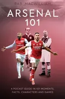 Arsenal 101 - A Pocket Guide in 101 Moments, Facts, Characters and Games (MacWilliam Rab)(Paperback / softback)