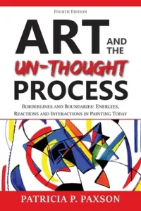 Art and the Un-thought Process: Borderlines and Boundaries: Energies, Reactions and Interactions in Painting Today (Paxson Patricia P.)(Paperback)