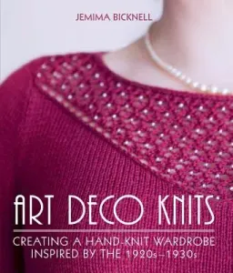 Art Deco Knits: Creating a Hand-Knit Wardrobe Inspired by the 1920s-1930s (Bicknell Jemima)(Pevná vazba)