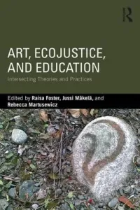 Art, EcoJustice, and Education - Intersecting Theories and Practices(Paperback / softback)
