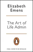 Art of Life Admin - How To Do Less, Do It Better, and Live More (Emens Elizabeth)(Paperback / softback)