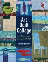 Art Quilt Collage: A Creative Journey in Fabric, Paint & Stitch (Boschert Deborah)(Paperback)