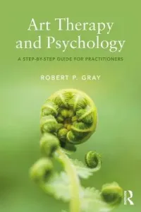 Art Therapy and Psychology: A Step-by-Step Guide for Practitioners (Gray Robert)(Paperback)